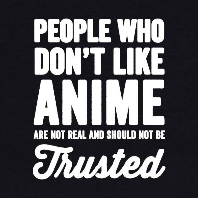 People who don't like anime are not real and should not be trusted by captainmood